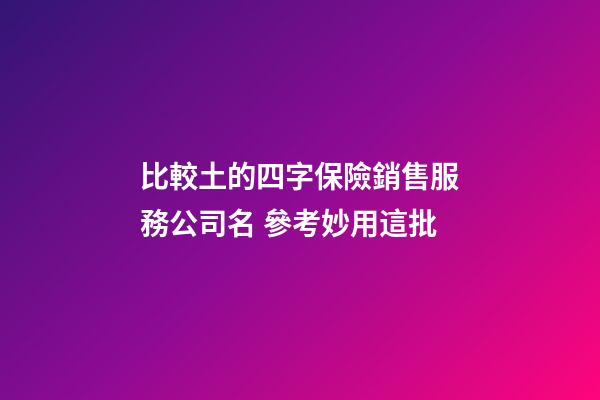 比較土的四字保險銷售服務公司名 參考妙用這批-第1張-公司起名-玄機派